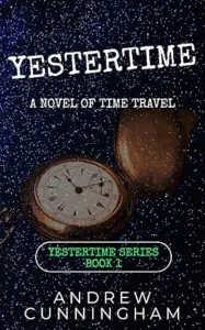 Yestertime: A Novel of Time Travel (Yestertime Series Book 1)