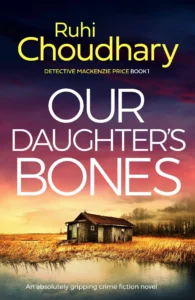 Our Daughter’s Bones: An absolutely gripping crime fiction novel (Detective Mackenzie Price Book 1)