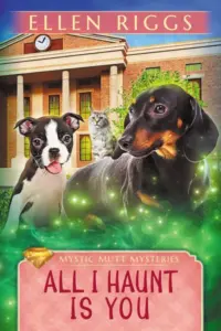 All I Haunt is You (Mystic Mutt Mysteries Book 4)