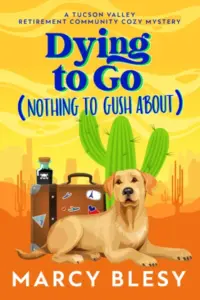 Dying to Go (Nothing to Gush About): A Tucson Valley Retirement Community Cozy Mystery (Tucson Valley Retirement Community Cozy Mystery Series Book 1)