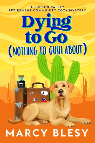 Dying to Go (Nothing to Gush About): A Tucson Valley Retirement Community Cozy Mystery (Tucson Valley Retirement Community Cozy Mystery Series Book 1)