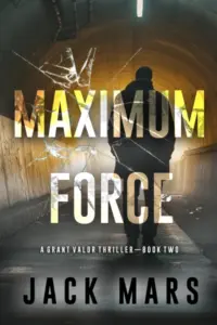 Maximum Force (A Grant Valor Action Thriller—Book 2)